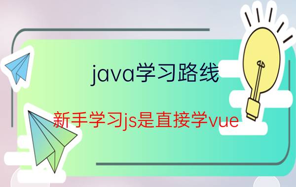 java学习路线 新手学习js是直接学vue，还是从jquery开始学？